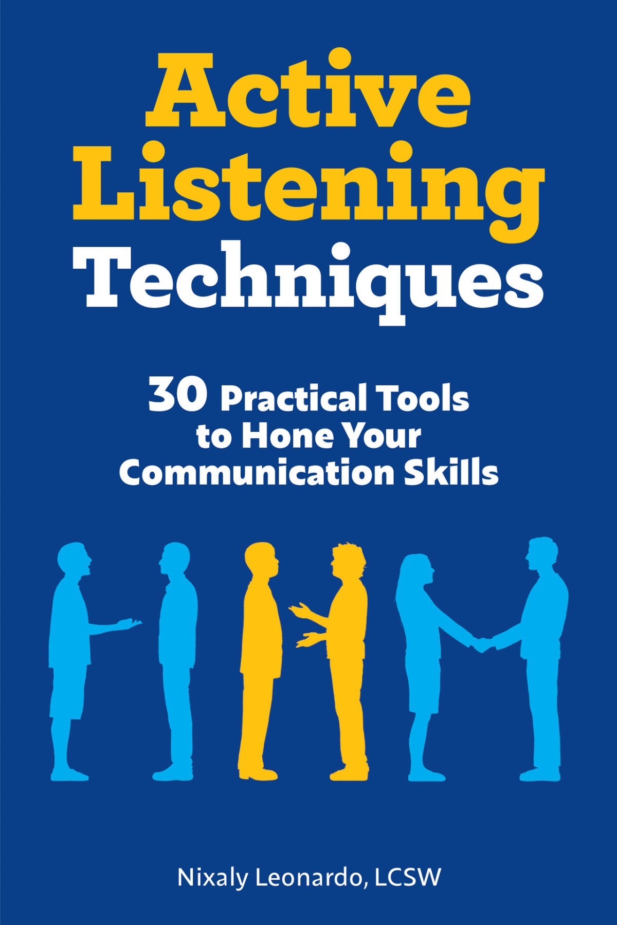 Active Listening Techniques 30 Practical Tools To Hone Your Communication Skills Leonardo Lcsw