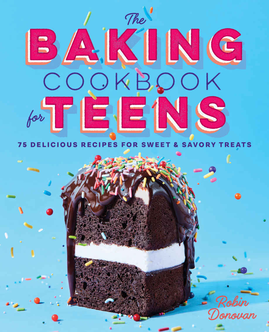 The Baking Cookbook For Teens 75 Delicious Recipes For Sweet And Savory Treats Robin Donovan