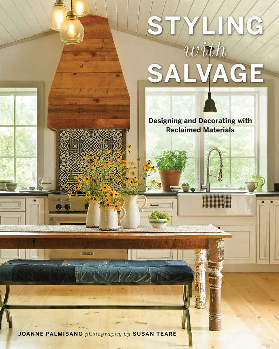 Styling With Salvage Designing And Decorating With Reclaimed Materials Joanne Palmisano