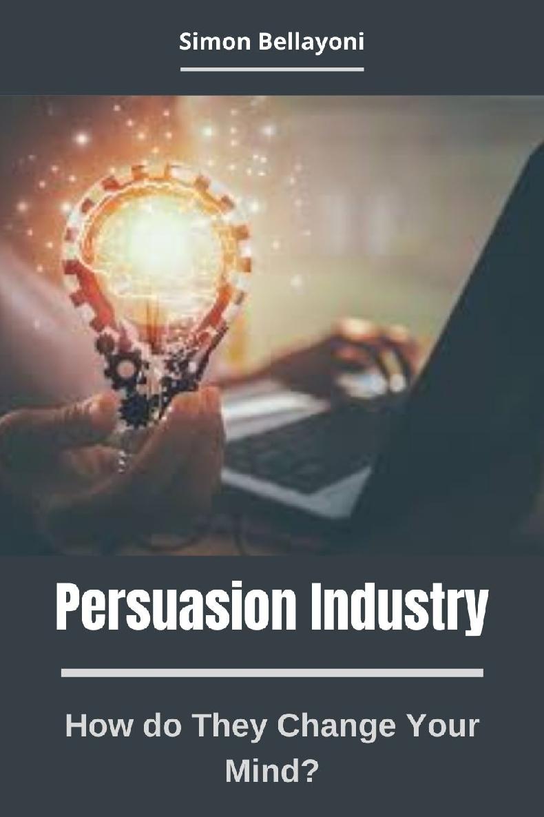 Persuasion Industry How Do They Change Your Mind Simon Bellayoni