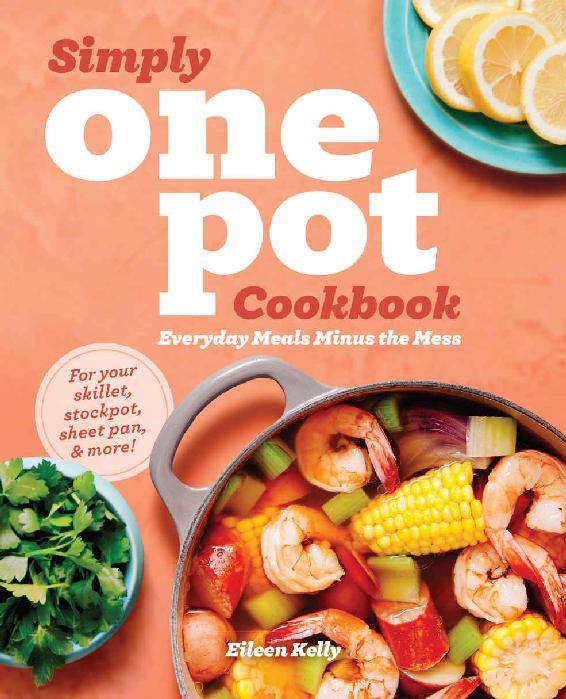 Simply One Pot Cookbook Everyday Meals Minus The Mess Eileen Kelly