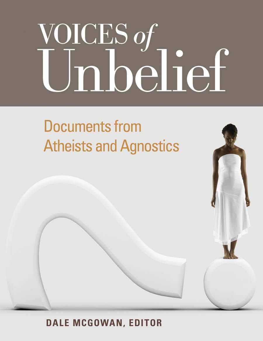 Voices Of Unbelief Documents From Atheists And Agnostics Voices Of An Era Dale Mcgowan