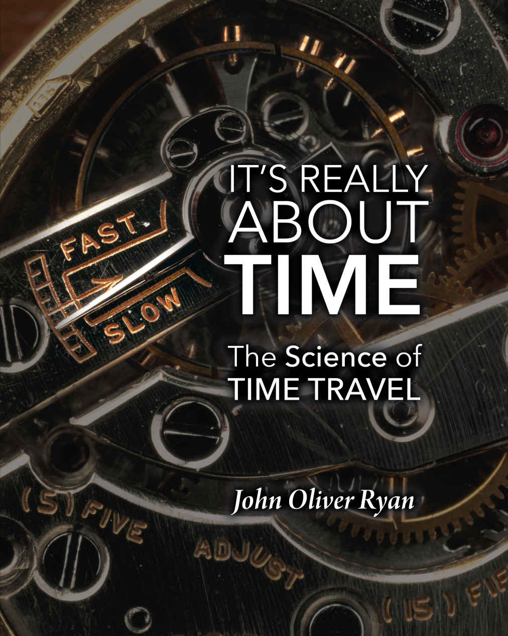 Its Really About Time The Science Of Time Travel John Oliver Ryan