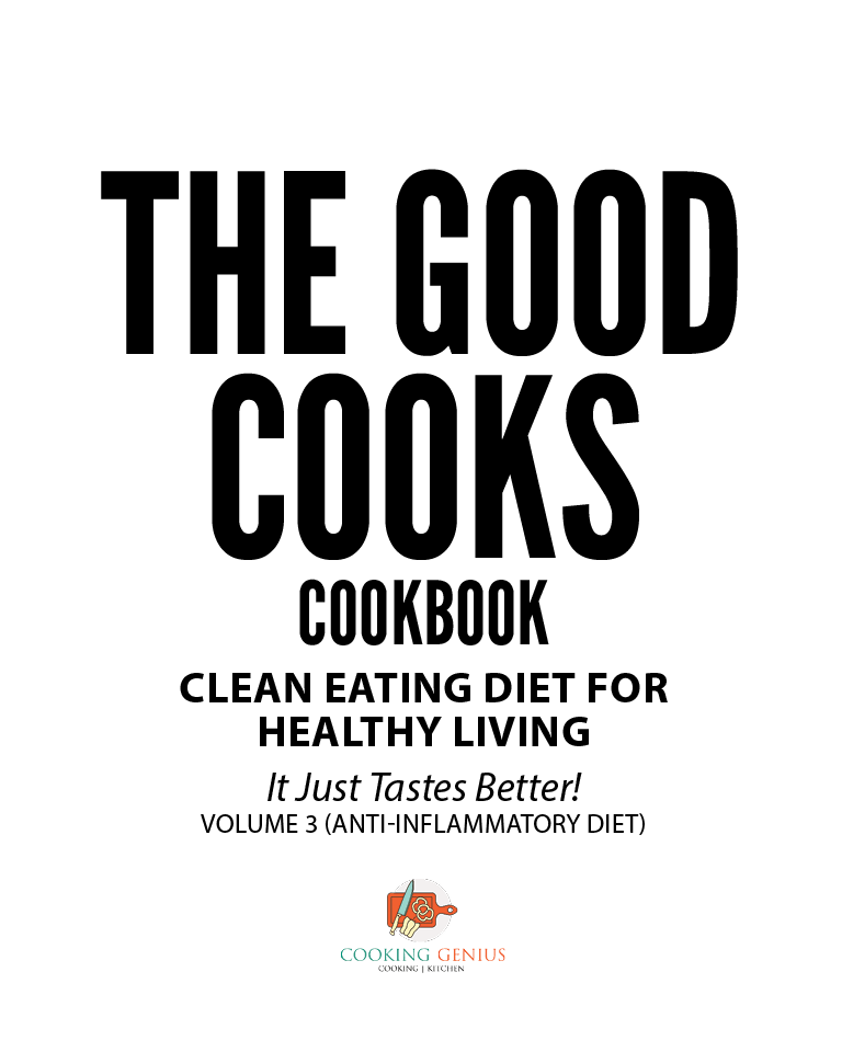 The Good Cooks Cookbook Clean Eating Diet For Healthy Living It Just Tastes Better Volume 3 Antiinflammatory Diet Cooking Genius