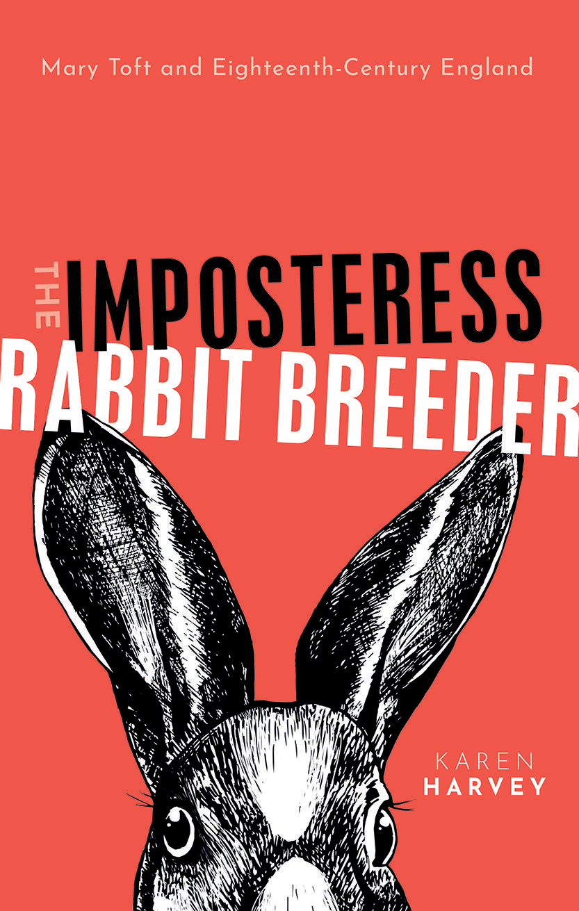 The Imposteress Rabbit Breeder Mary Toft And Eighteenthcentury England Karen Harvey