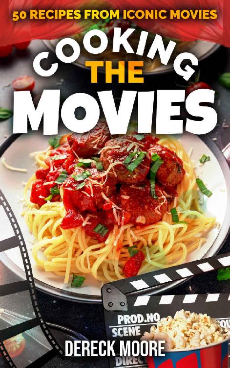 Cooking The Movies 50 Recipes From Iconic Movies Dereck Moore