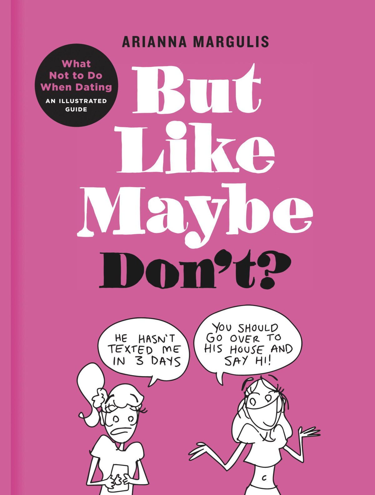 But Like Maybe Dont What Not To Do When Dating An Illustrated Guide Arianna Margulis