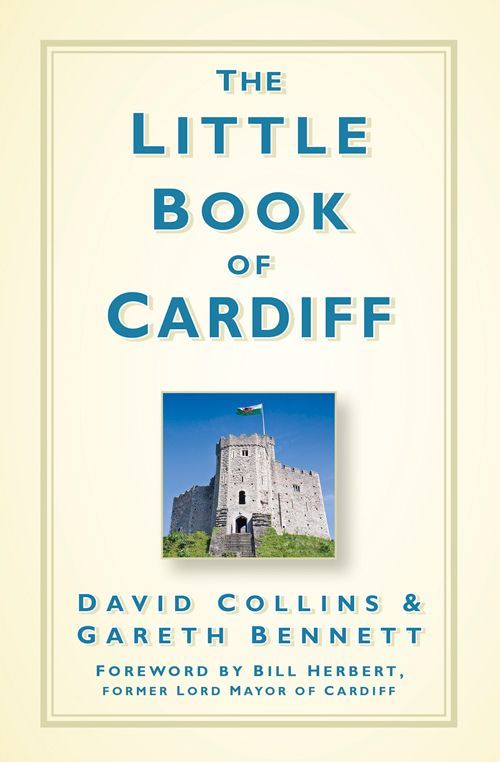 The Little Book Of Cardiff Gareth Bennett David Collins