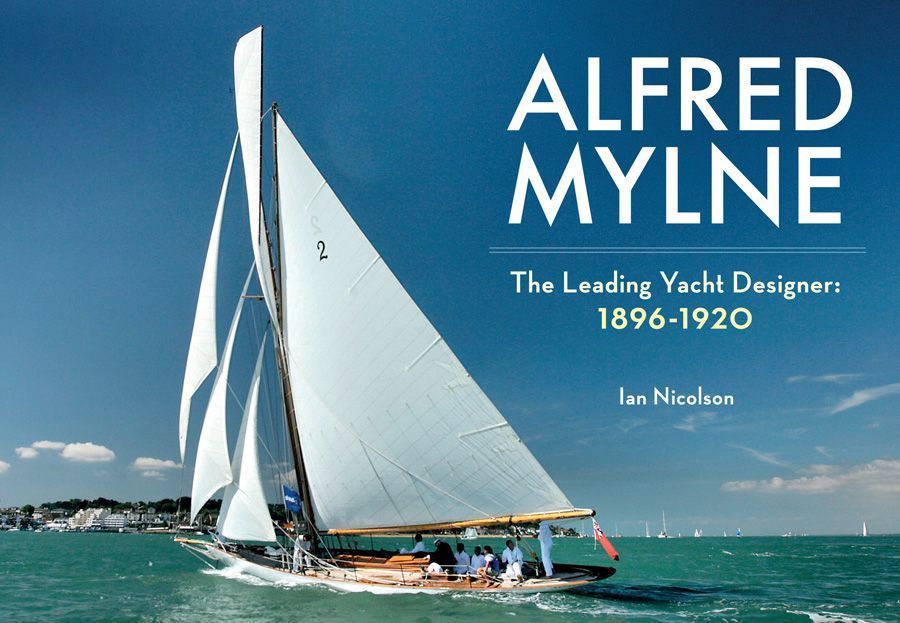 Alfred Mylne The Leading Yacht Designer 18961920 Ian Nicolson
