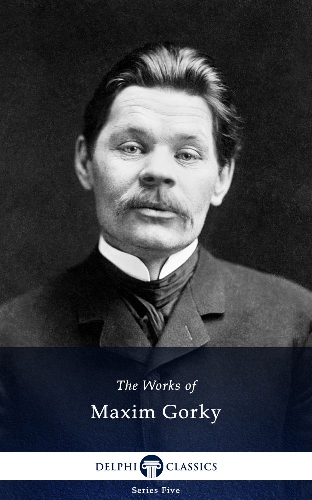 Delphi Works Of Maxim Gorky Illustrated Series Five Book 11 Maxim Maksim Gorky