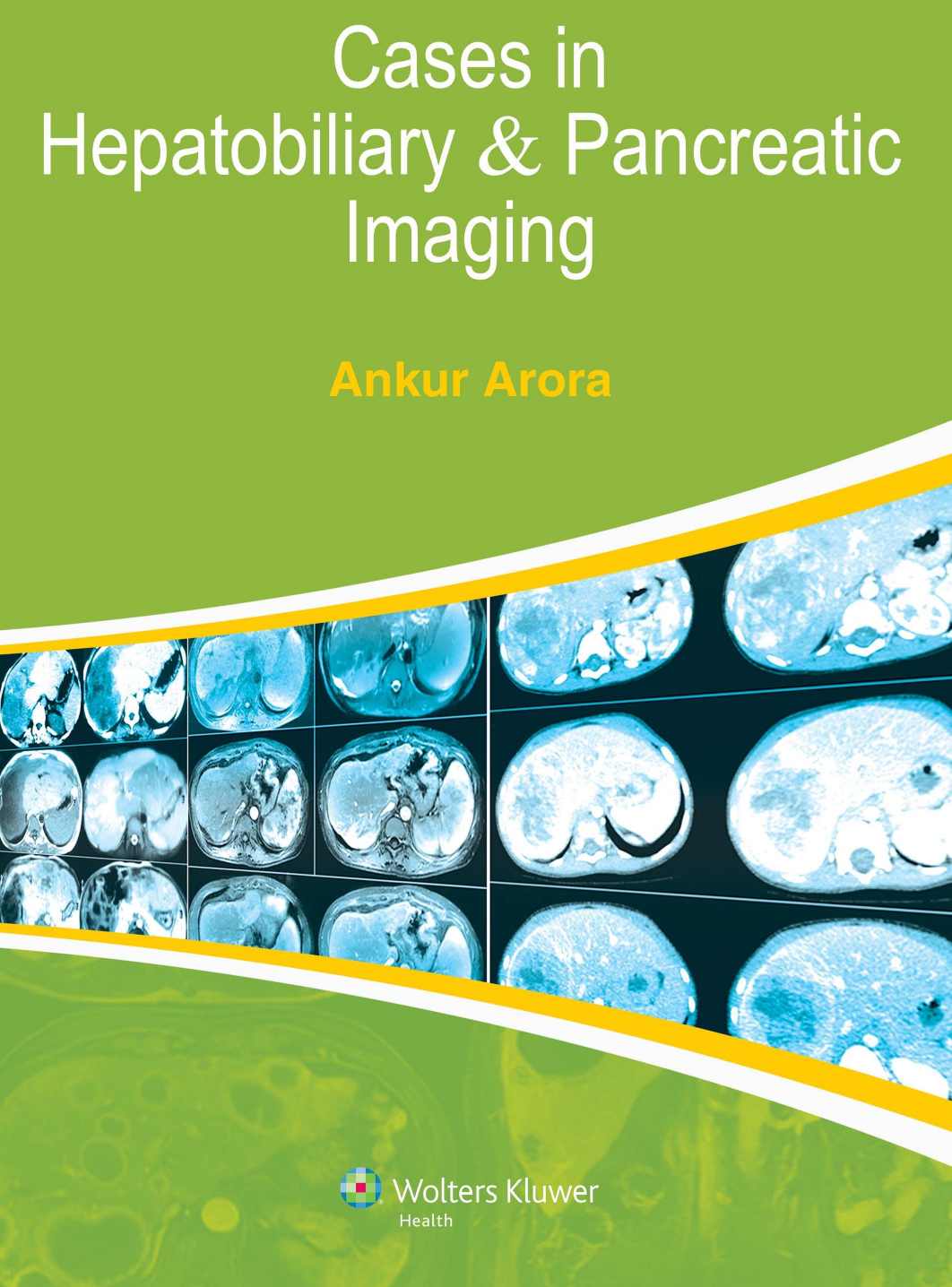 Cases In Hepatobiliary Pancreatic Imaging Ankur Arora