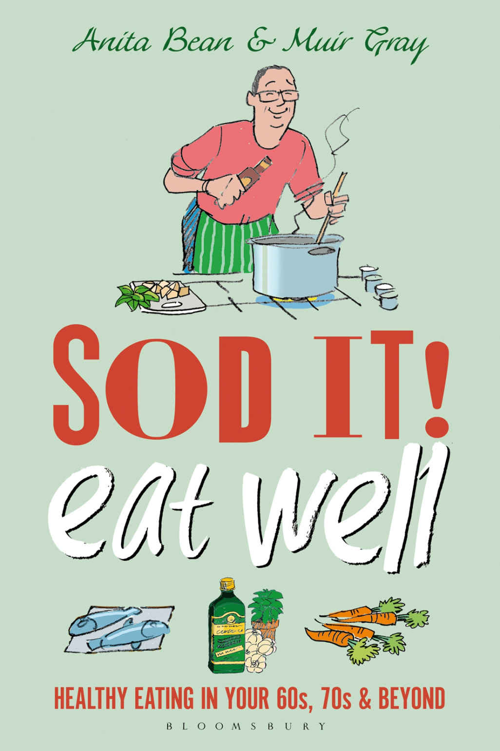 Sod It Eat Well Healthy Eating In Your 60s 70s And Beyond Anita Bean Muir Gray