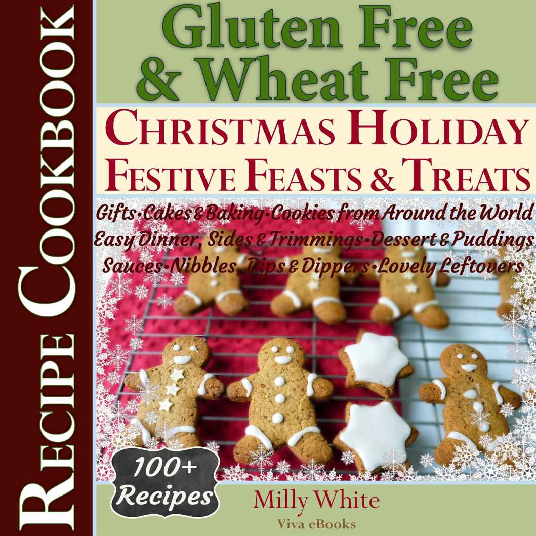 Gluten Free Christmas Holiday Festive Feasts Treats 100 Recipe Cookbook Gifts Cakes Baking Cookies From Around The World Easy Dinner Sides Trimmings Gluten Intolerance Cook Books Book 5 Milly White