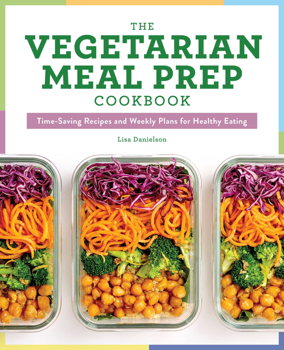 The Vegetarian Meal Prep Cookbook Timesaving Recipes And Weekly Plans For Healthy Eating Danielson