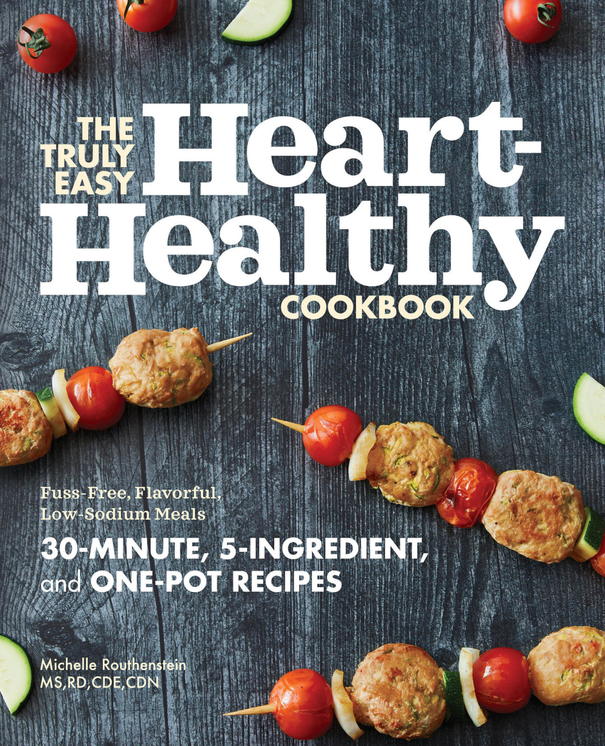 The Truly Easy Hearthealthy Cookbook Fussfree Flavorful Lowsodium Meals Routhenstein Ms Rd Cde Cdn