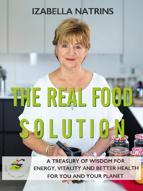The Real Food Solution A Treasury Of Wisdom For Energy Vitality And Better Health For You And The Planet Izabella Natrins