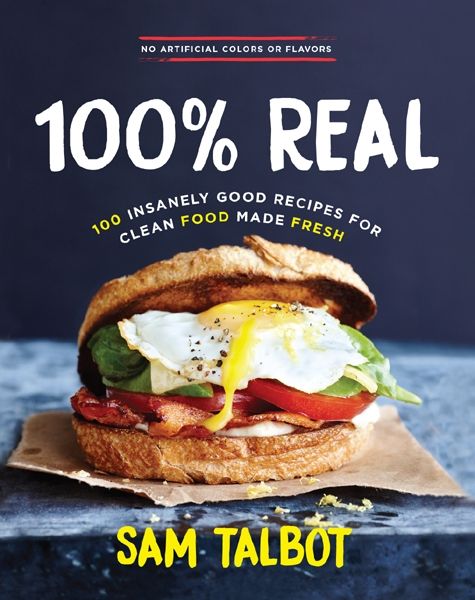 100 Real 100 Insanely Good Recipes For Clean Food Made Fresh Sam Talbot