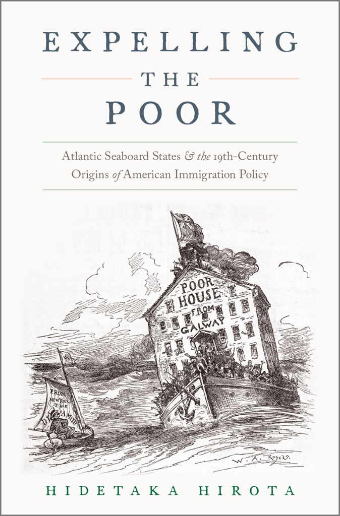 Expelling The Poor Atlantic Seaboard States And The Nineteenthcentury Origins Of American Immigration Policy Hidetaka Hirota