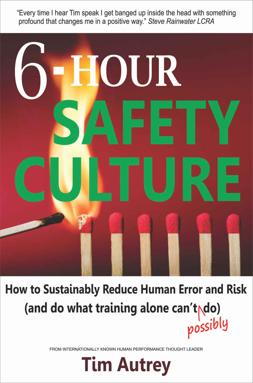 6hour Safety Culture How To Sustainably Reduce Human Error And Risk And Do What Training Alone Cant Possibly Do Tim Autrey