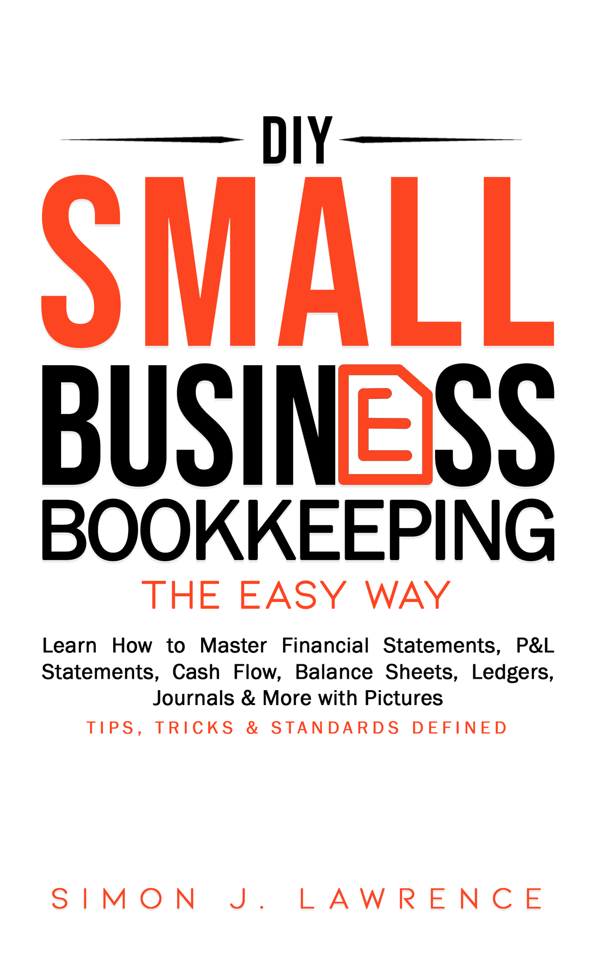Diy Small Business Bookkeeping The Easy Way Learn How To Master Financial Statements Pl Statements Cash Flow Balance Sheets Ledgers Journals More With Pictures Tips Tricks Standards Lawrence