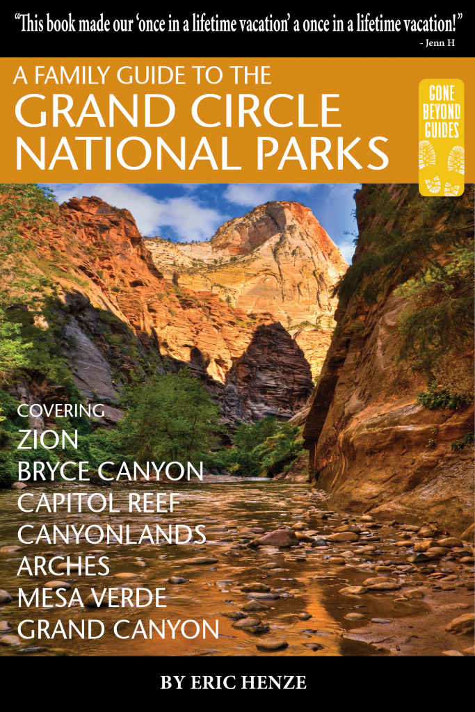 A Family Guide To The Grand Circle National Parks Covering Zion Bryce Canyon Capitol Reef Canyonlands Arches Mesa Verde And Grand Canyon Eric Henze