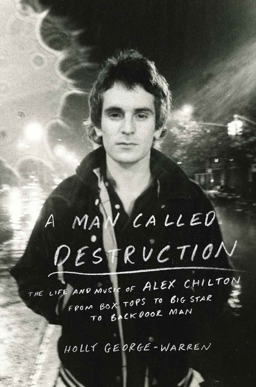 A Man Called Destruction The Life And Music Of Alex Chilton From Box Tops To Big Star To Backdoor Man Georgewarren