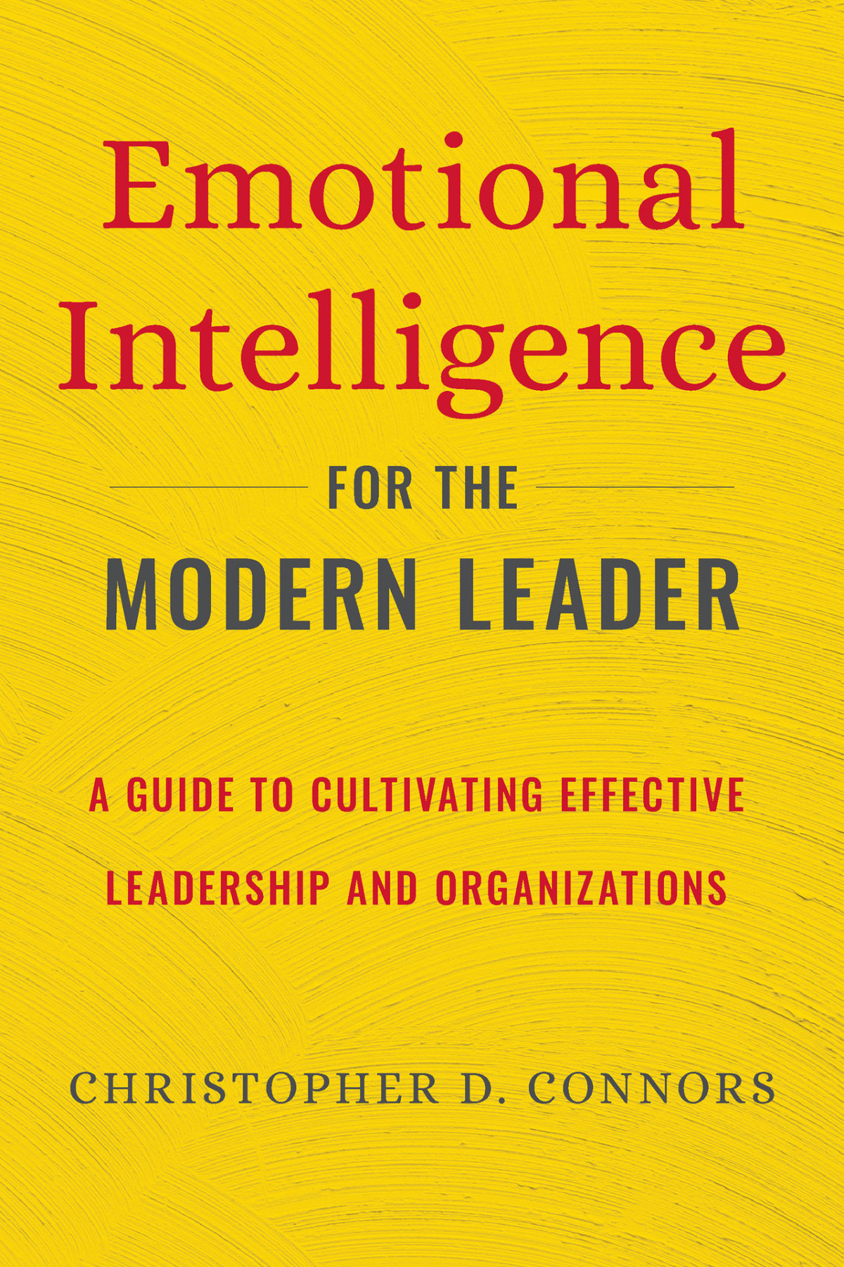 Emotional Intelligence For The Modern Leader A Guide To Cultivating Effective Leadership And Organizations Connors