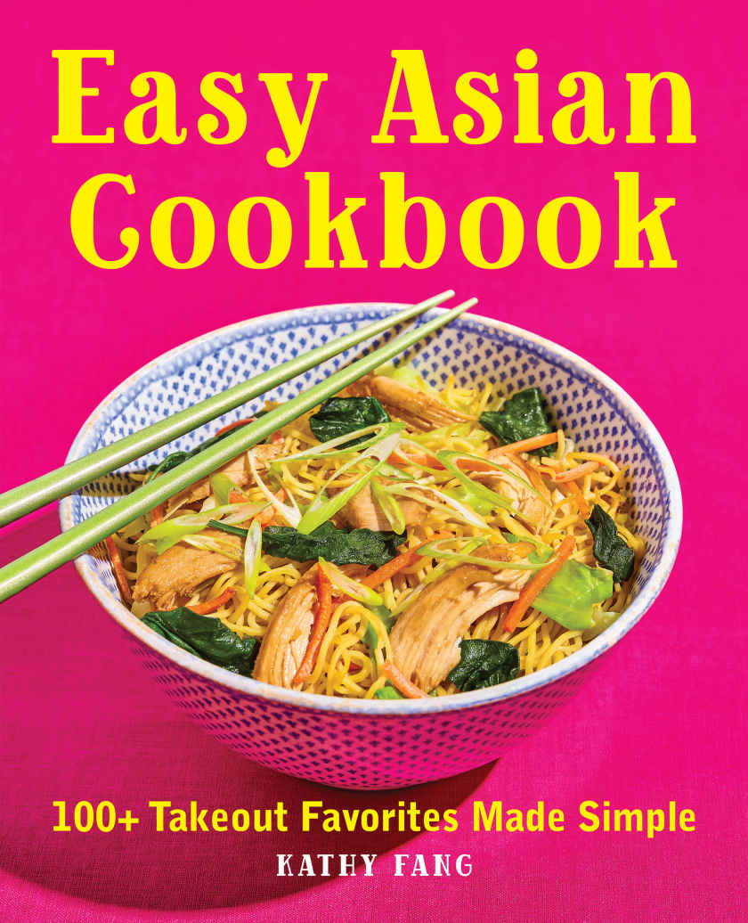 Easy Asian Cookbook 100 Takeout Favorites Made Simple Kathy Fang