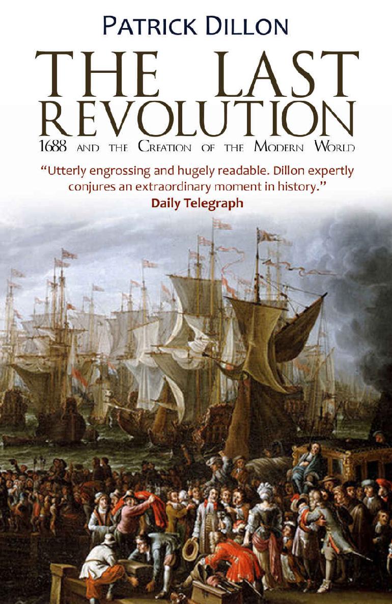 The Last Revolution 1688 And The Creation Of The Modern World Patrick Dillon