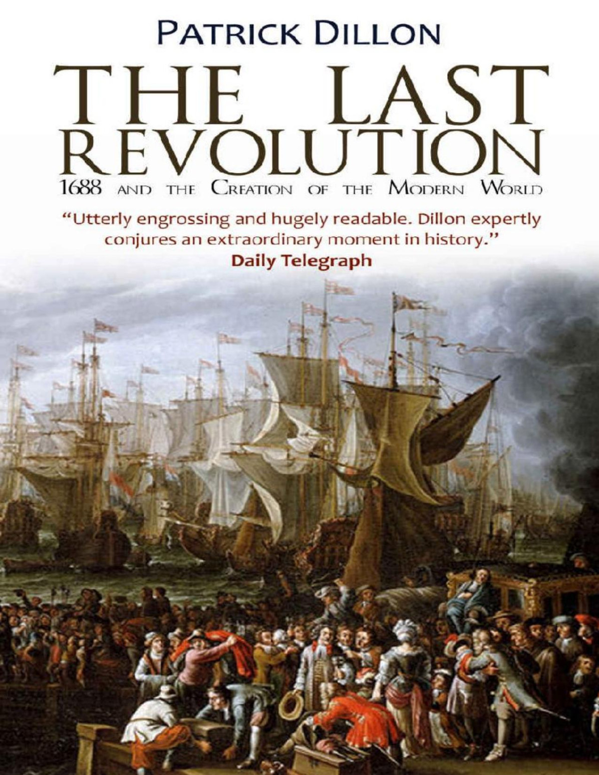 The Last Revolution 1688 And The Creation Of The Modern World Patrick Dillon