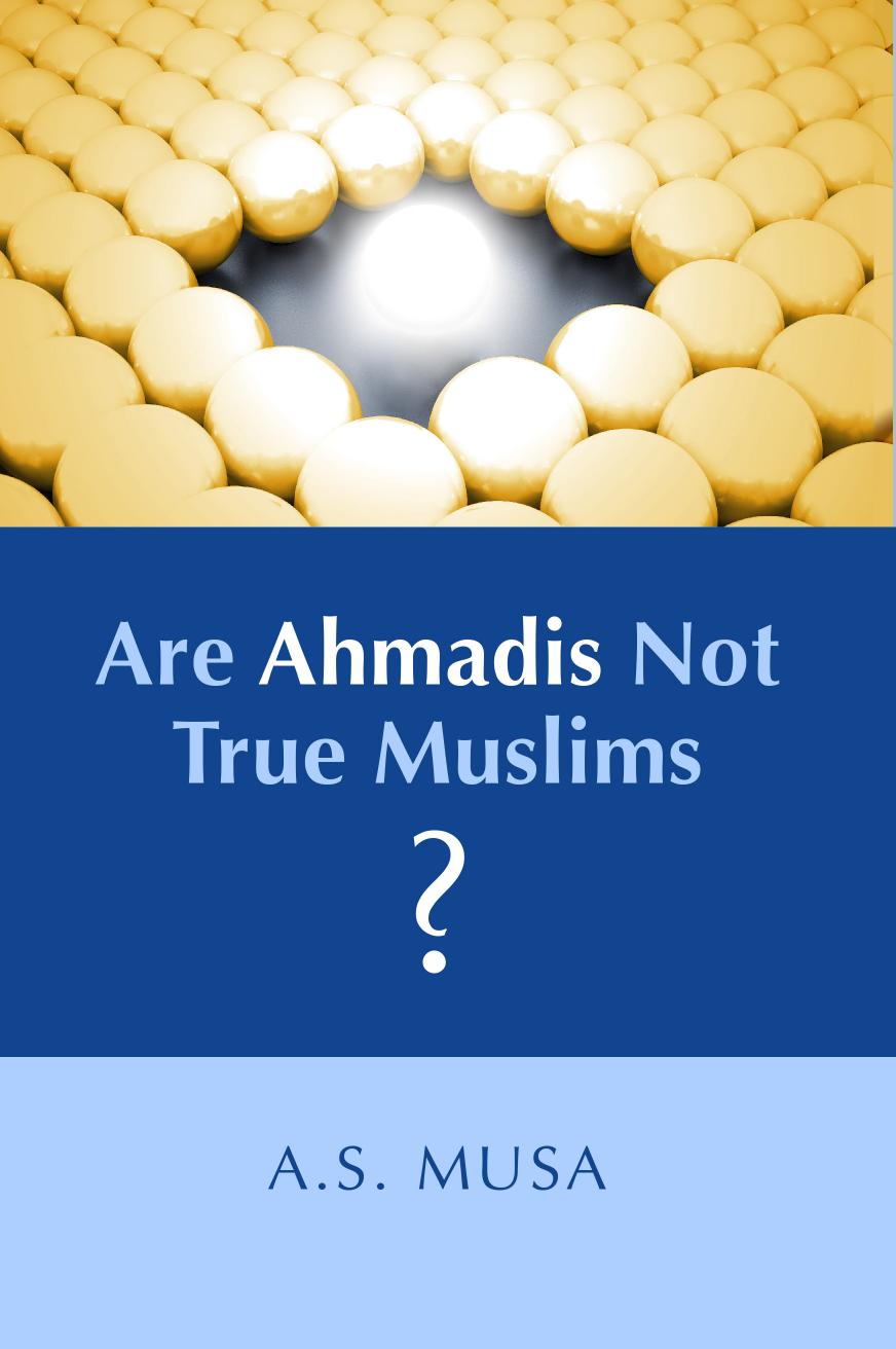 Are Ahmadis Not True Muslims As Musa