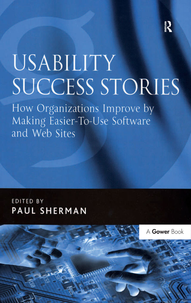 Usability Success Stories How Organizations Improve By Making Easiertouse Software And Web Sites Coll