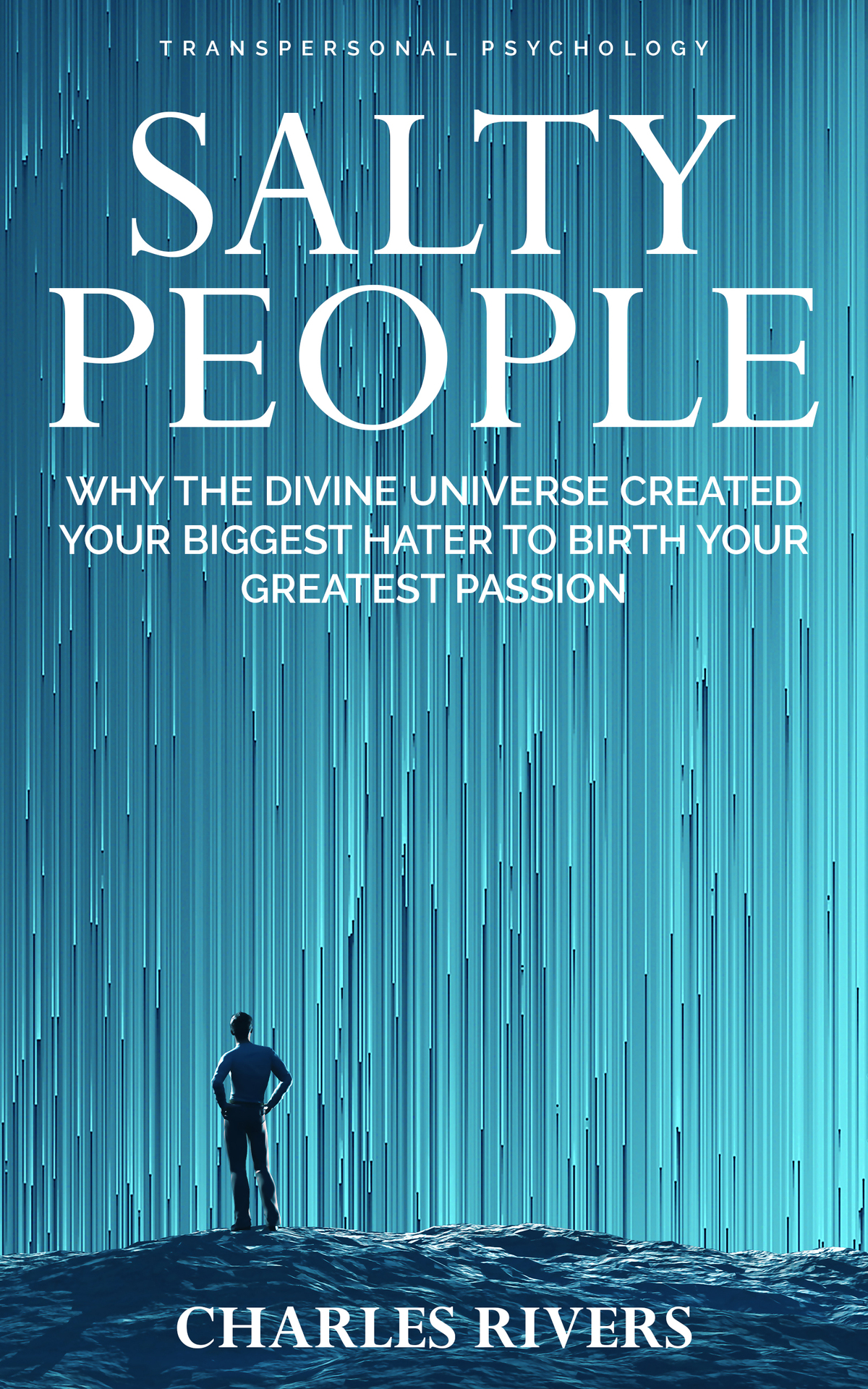 Salty People Why The Divine Universe Created Your Biggest Hater To Birth Your Greatest Passion Charles Rivers