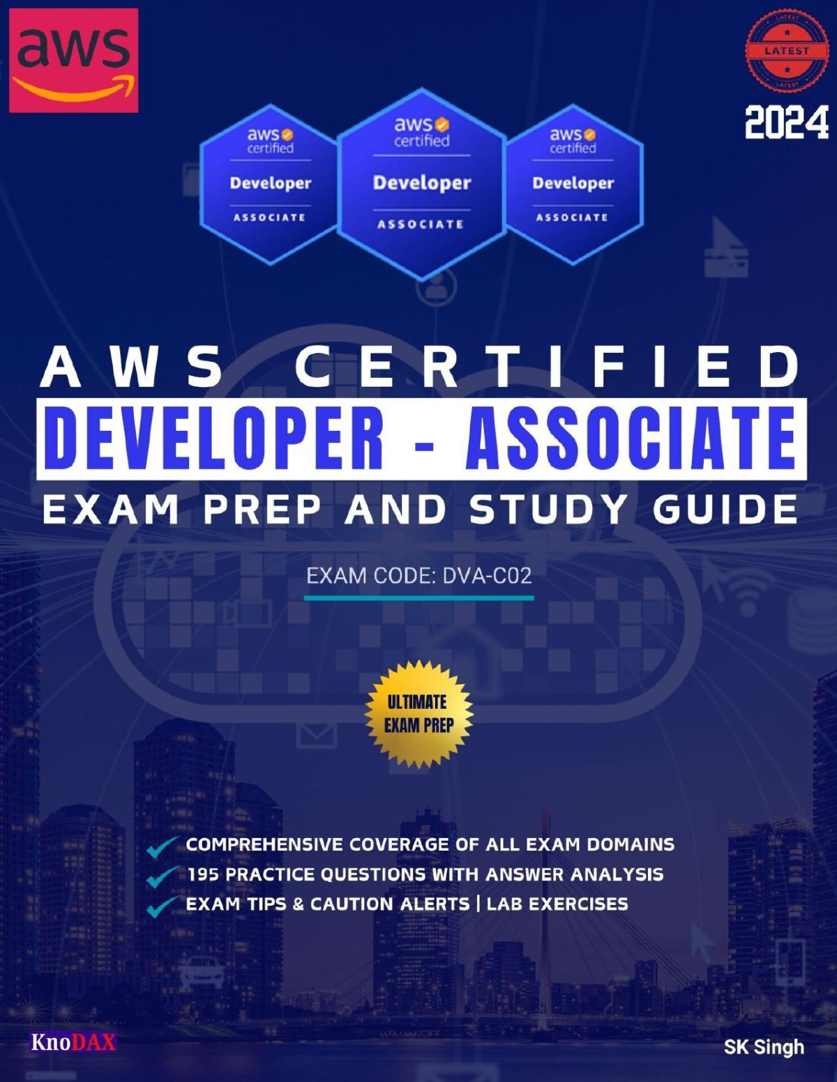 Aws Certified Developer Associate Exam Prep And Study Guide Comprehensive Coverage Of All Exam Domains 195 Practice Questions With Answer Analysis Exam Tips Caution Alerts Singh
