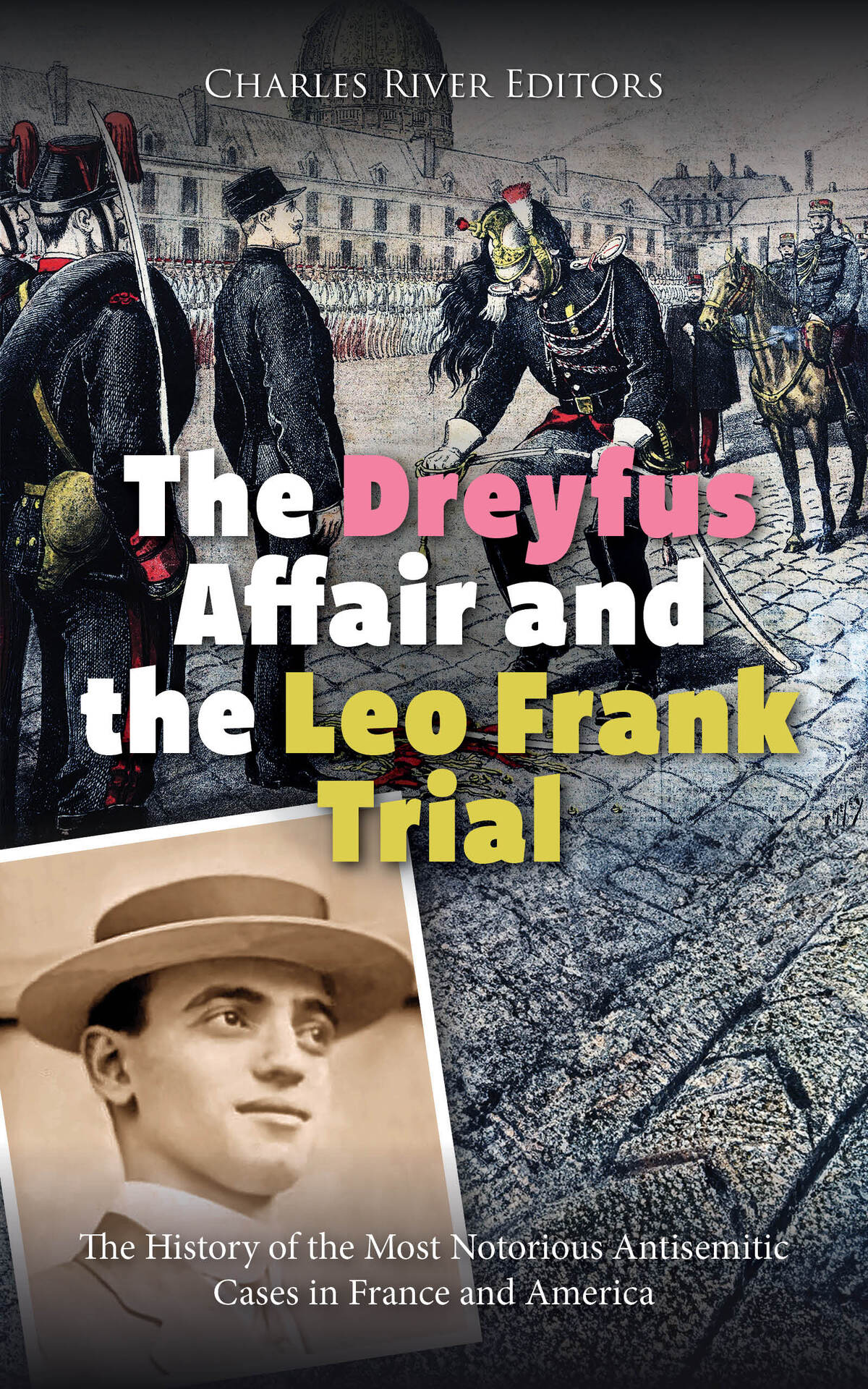 The Dreyfus Affair And The Leo Frank Trial The History Of The Most Notorious Antisemitic Cases In France And America Charles River Editors
