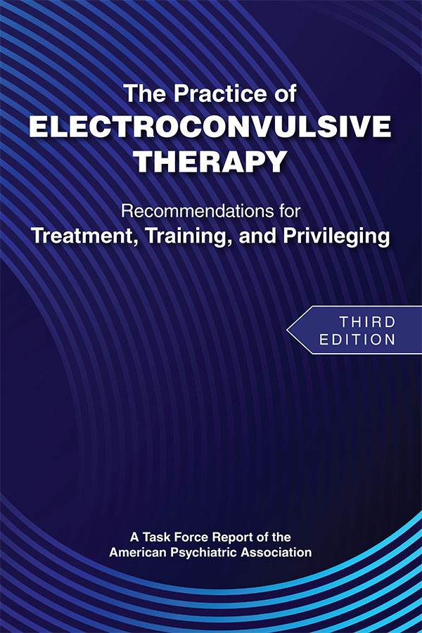 The Practice Of Electroconvulsive Therapy Recommendations For Treatment Training And Privileging A Task Force Report Of The American Psychiatric Association 3rd Edition American Psychiatric Association Task Force Christopher C Abbott