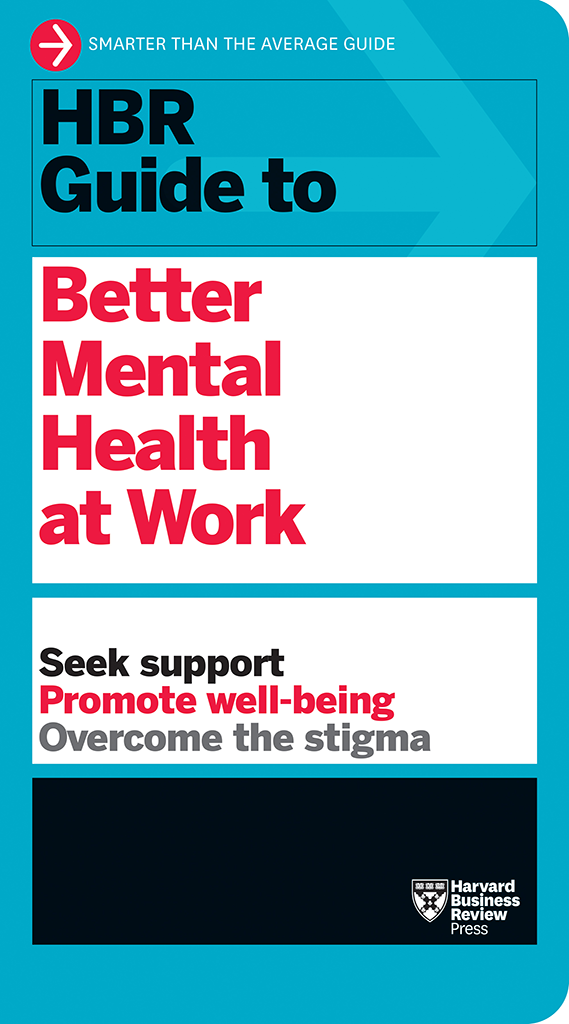 Hbr Guide To Better Mental Health At Work Hbr Guide Series Harvard Business Review