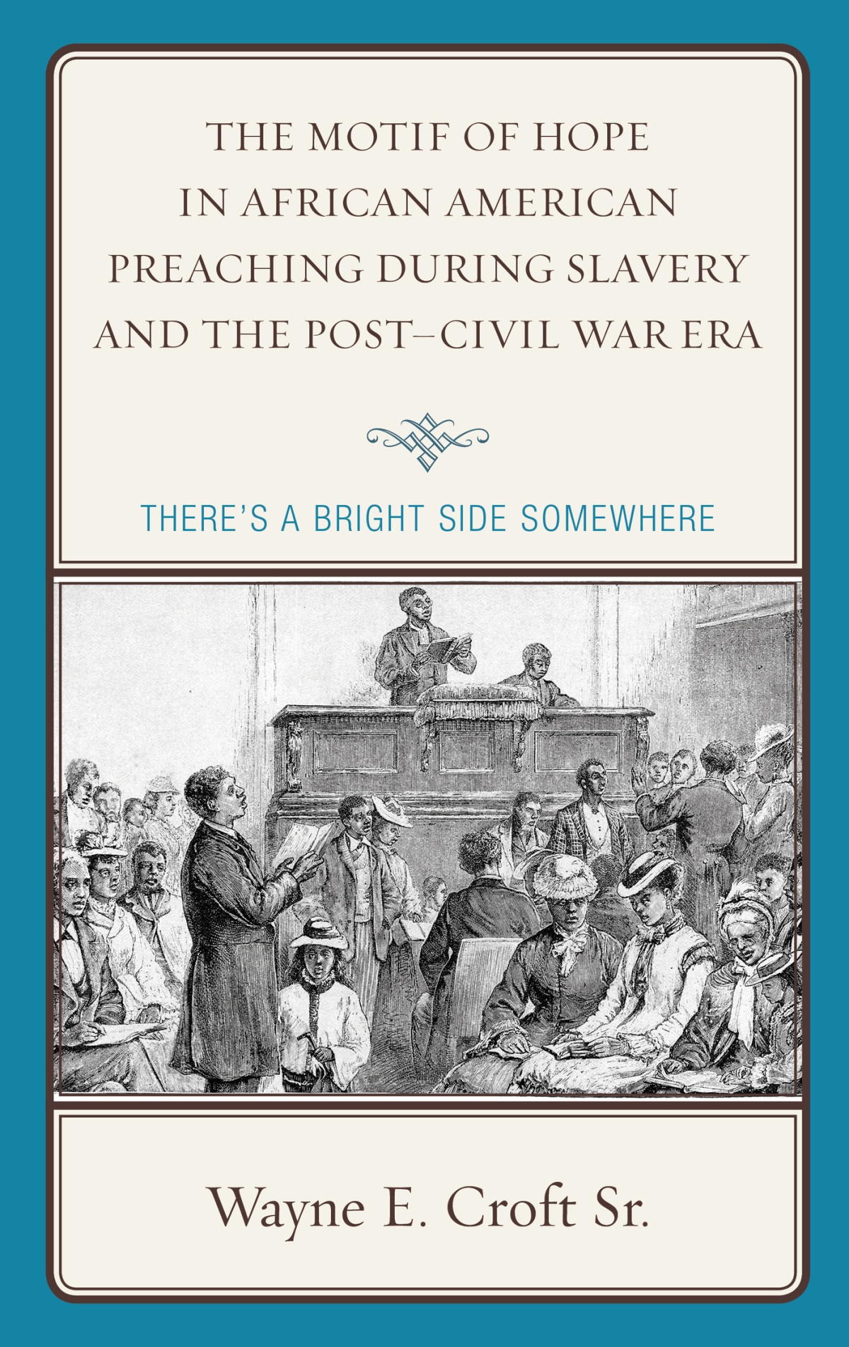 The Motif Of Hope In African American Preaching During Slavery And The Postcivil War Era Wayne E Croft Sr