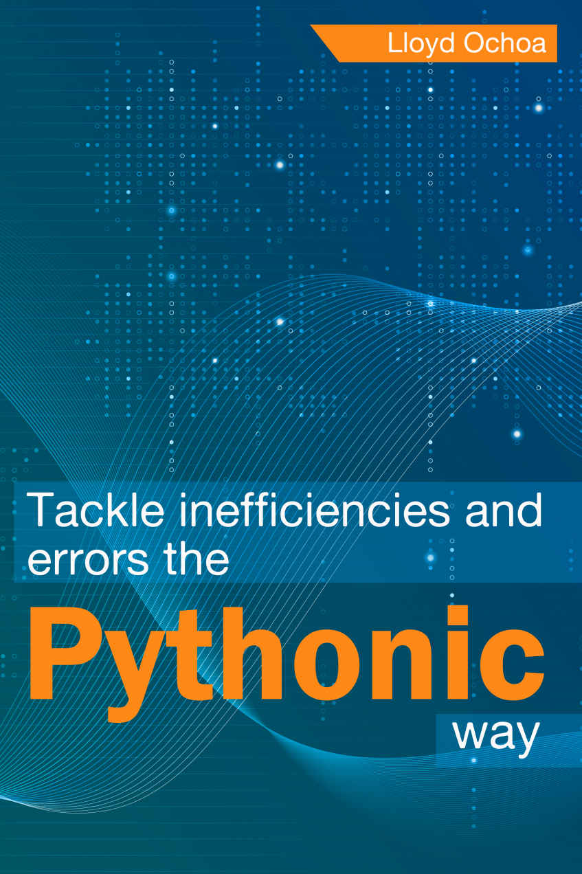 Tackle Inefficiencies And Errors The Pythonic Way Ochoa Lloyd