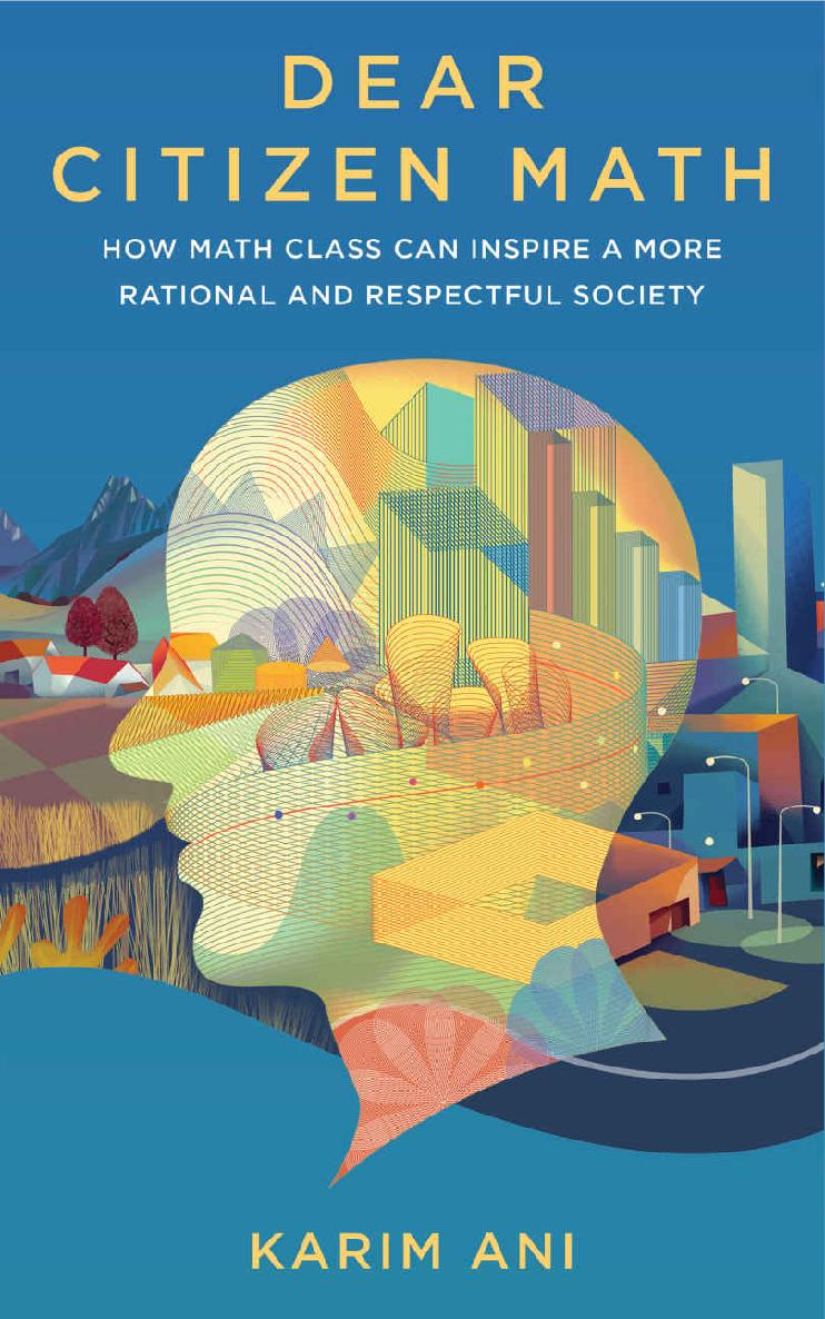 Dear Citizen Math How Math Class Can Inspire A More Rational And Respectful Society Karim Ani