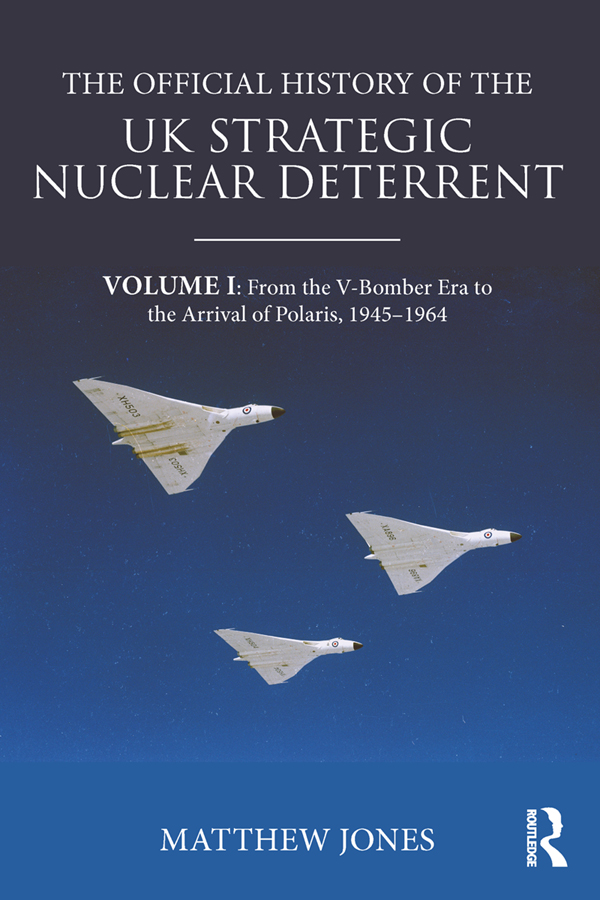 The Official History Of The Uk Strategic Nuclear Deterrent Volume I From The Vbomber Era To The Arrival Of Polaris 19451964 Matthew Jones