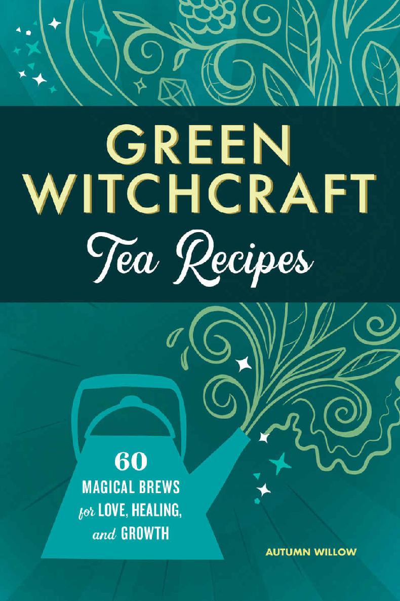 Green Witchcraft Tea Recipes 60 Magical Brews For Love Healing And Growth Autumn Willow