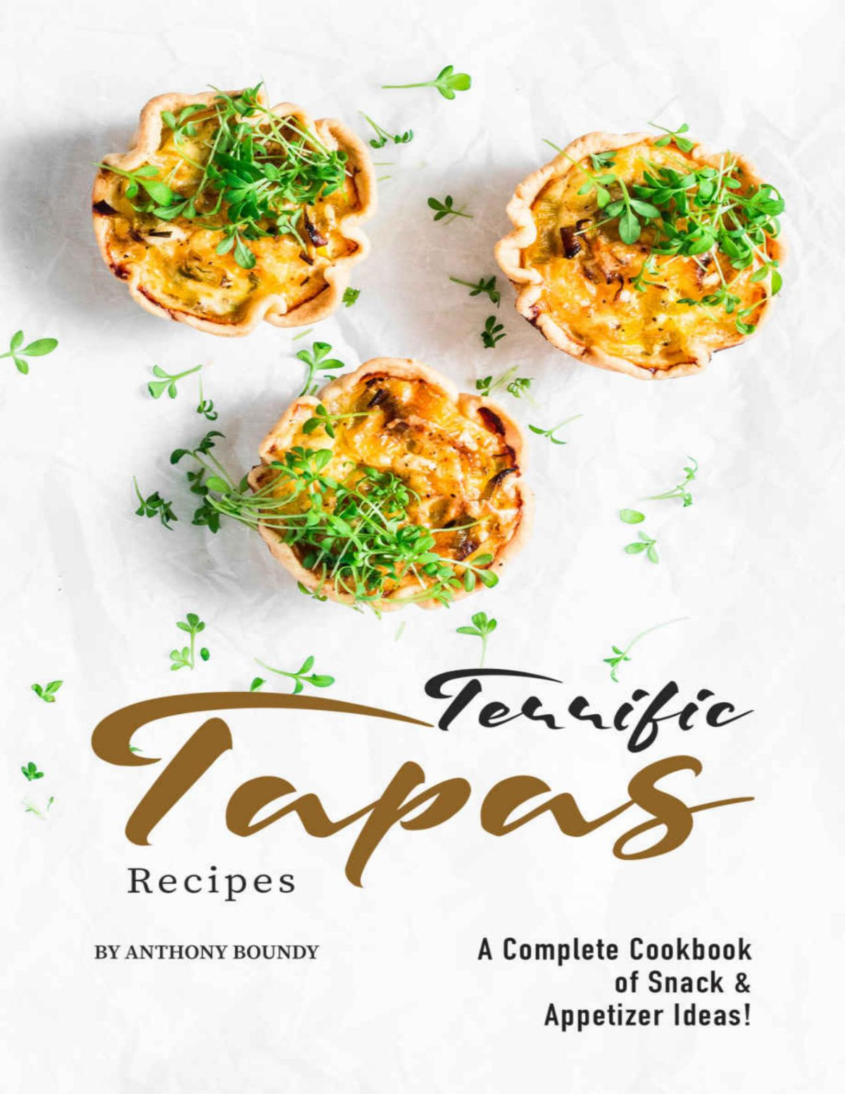 Terrific Tapas Recipes A Complete Cookbook Of Snack Appetizer Ideas Anthony Boundy