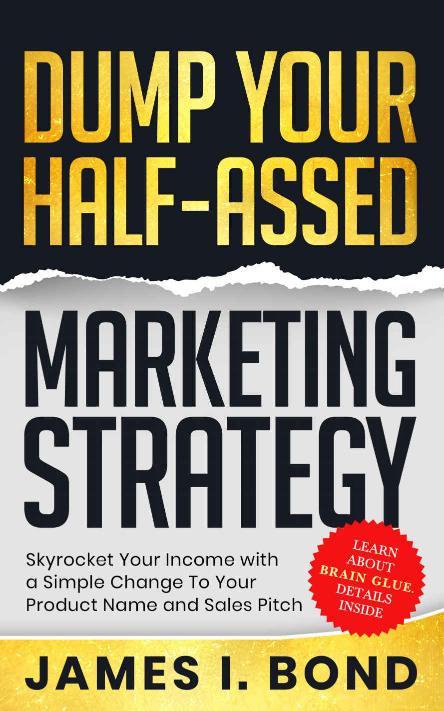 Dump Your Halfassed Marketing Strategy Bond James I
