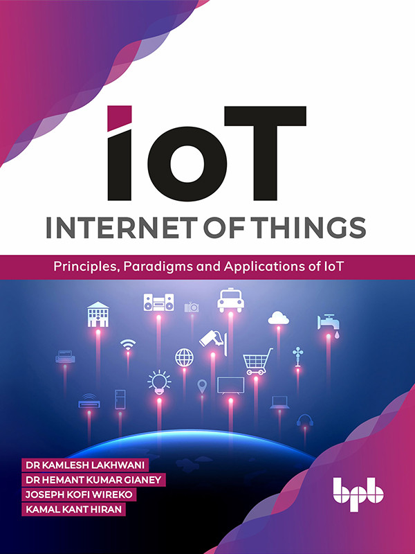 Internet Of Things Iot Principles Paradigms And Applications Of Iot Dr Kamlesh Lakhwani Dr Hemant Kumar Gianey Joseph Kofi Wireko Kamal Kant Hiran