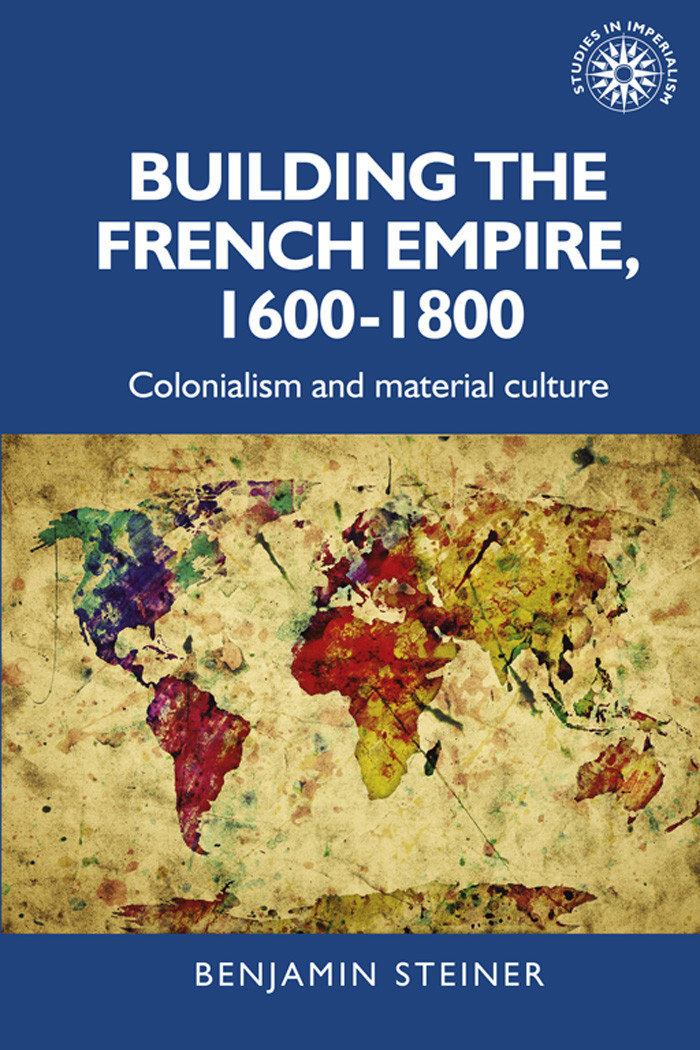 Building The French Empire 16001800 Benjamin Steiner