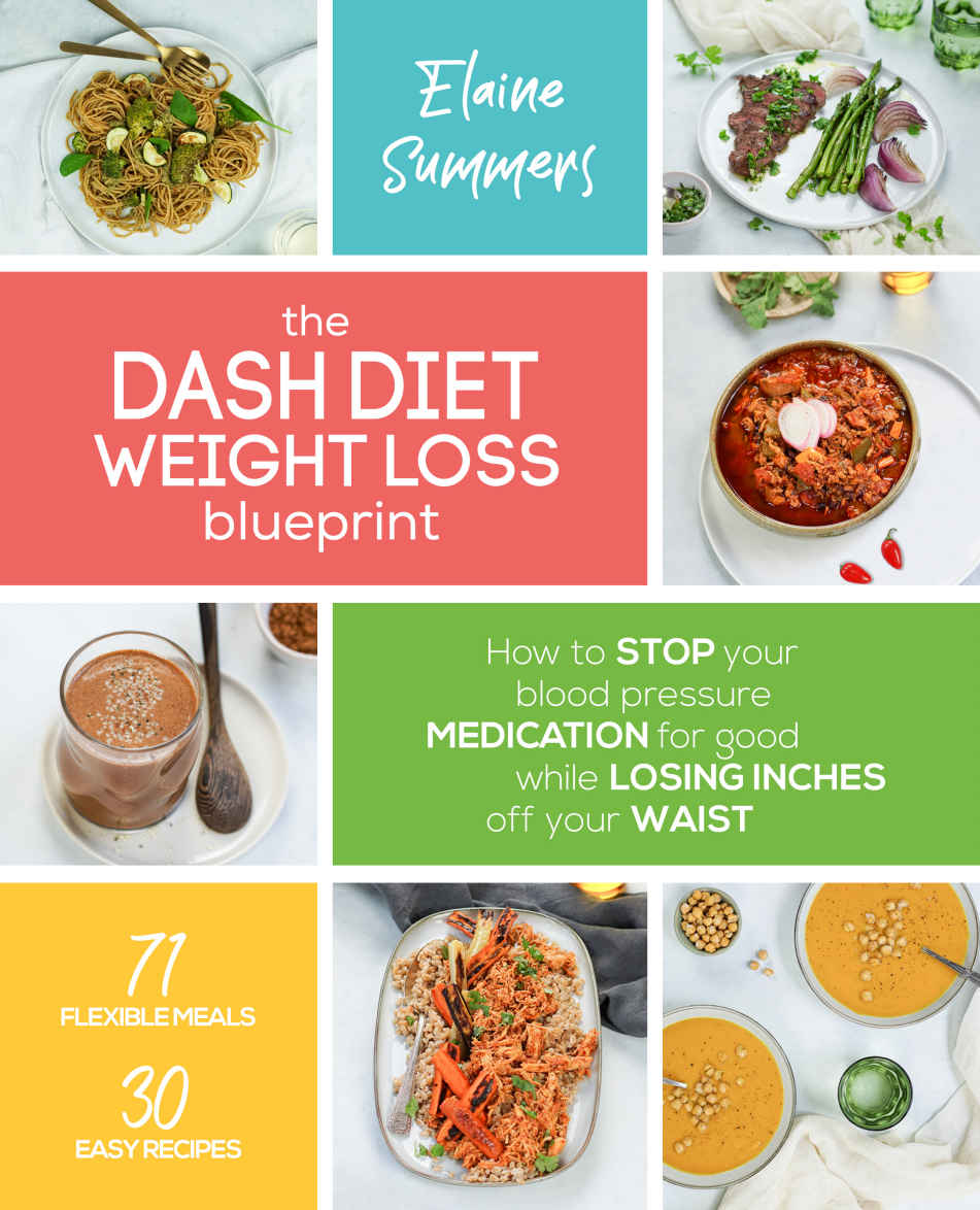 The Dash Diet Weight Loss Blueprint How To Stop Your Blood Pressure Medication For Good While Losing Inches Off Your Waist Elaine Summers