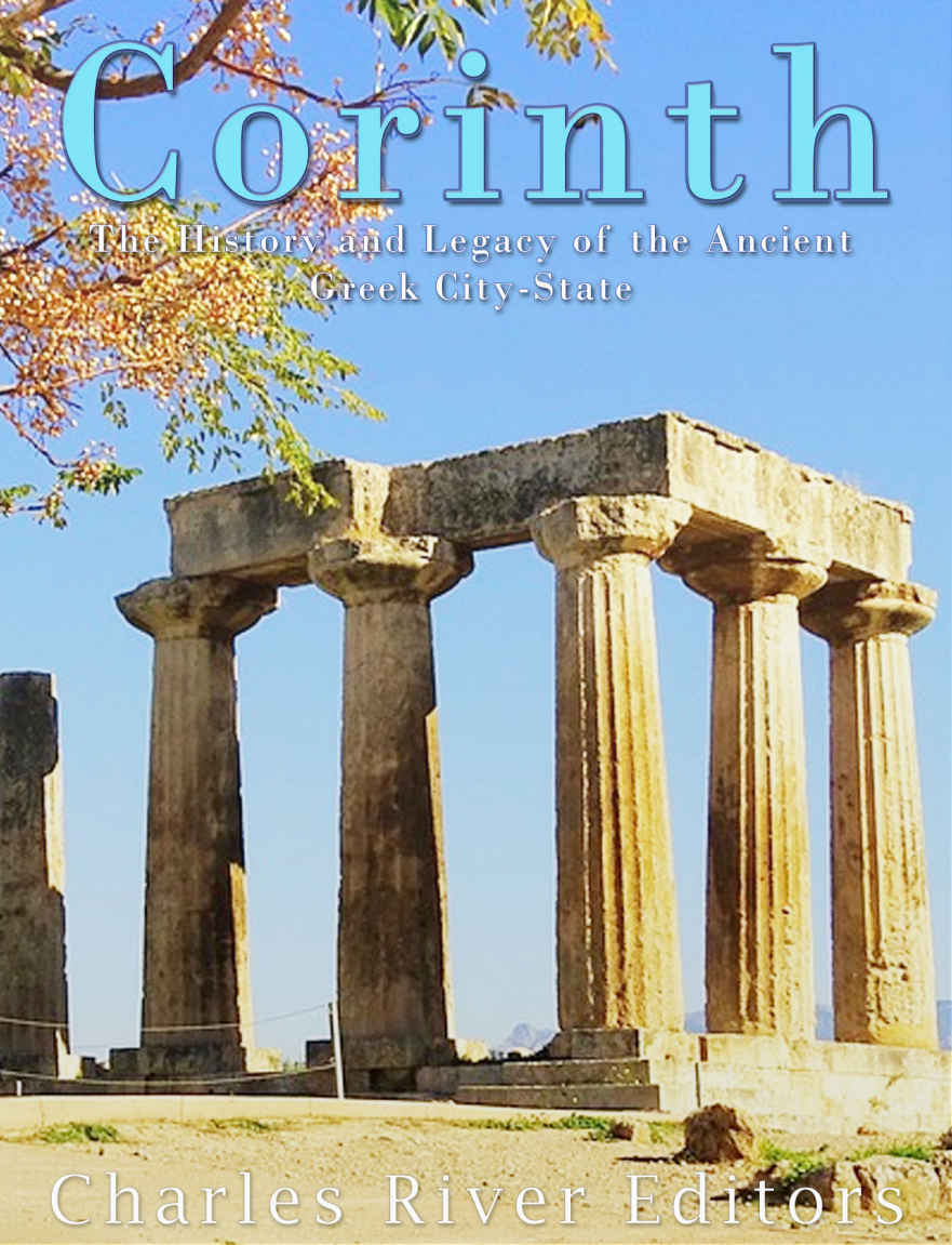 Corinth The History And Legacy Of The Ancient Greek Citystate Charles River Editors