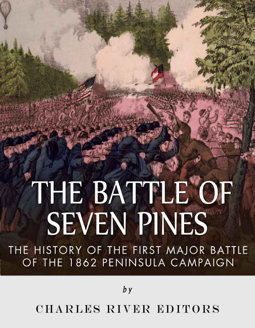 The Battle Of Seven Pines The History Of The First Major Battle Of The 1862 Peninsula Campaign Charles River Editors