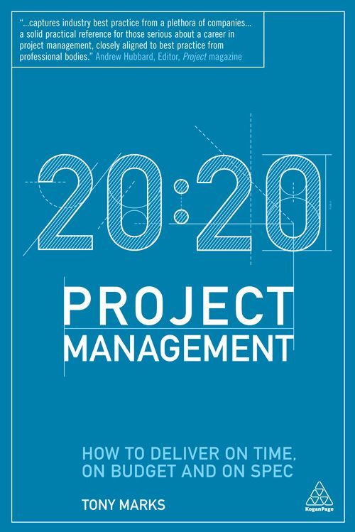2020 Project Management How To Deliver On Time On Budget And On Spec Tony Marks